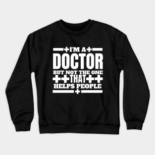 Humorous Medical - I'm a Doctor but Not the One that Helps People - Doctor Humor Crewneck Sweatshirt